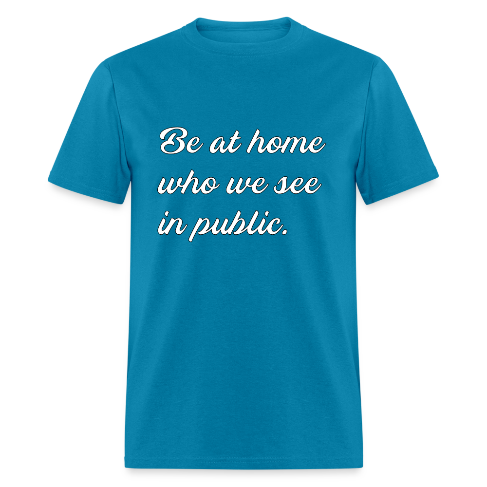 Be At Home Who We See In Public - turquoise