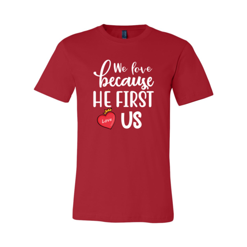 We Love Because He First Love us Shirt
