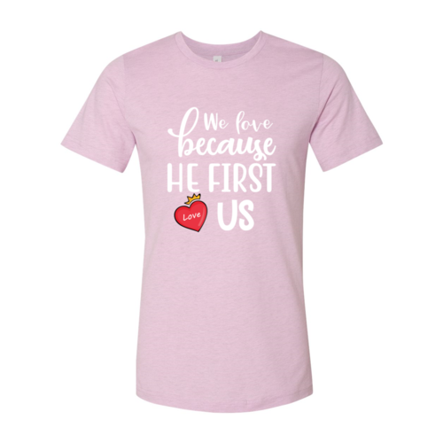 We Love Because He First Love us Shirt