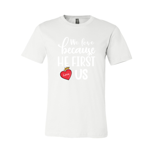 We Love Because He First Love us Shirt