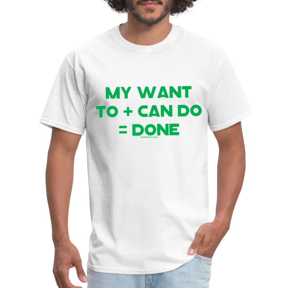 My Want To + Can Do = Done Unisex Classic T-Shirt - white