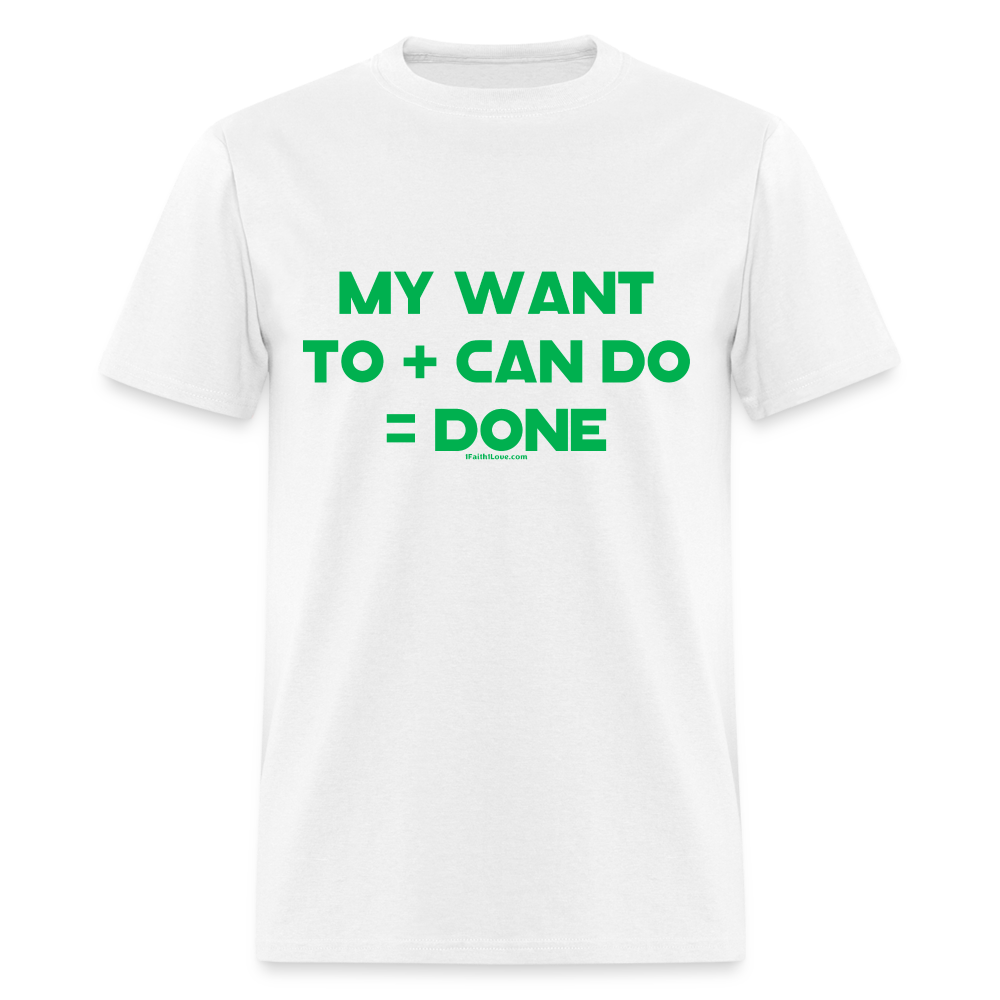 My Want To + Can Do = Done Unisex Classic T-Shirt - white