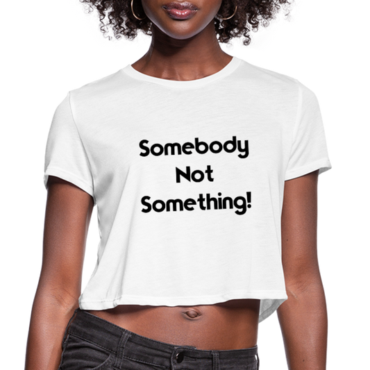 SOMEBODY NOT SOMETHING Women's Cropped T-Shirt - white