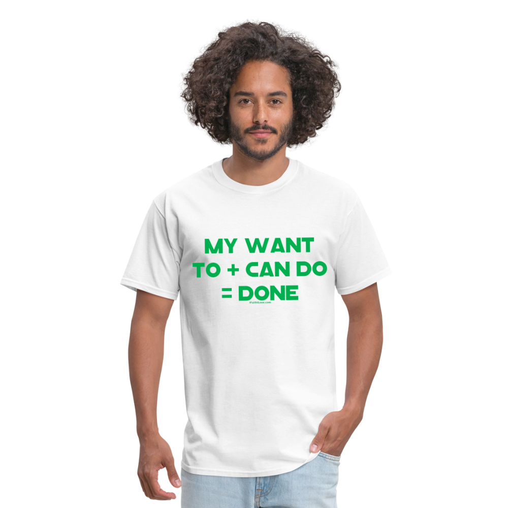 My Want To + Can Do = Done Unisex Classic T-Shirt - white